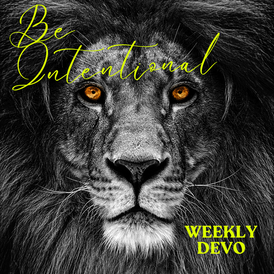 BE INTENTIONAL (Weekly Devo)